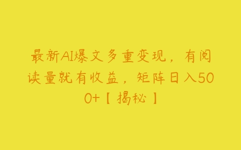 图片[1]-最新AI爆文多重变现，有阅读量就有收益，矩阵日入500+【揭秘】-本文