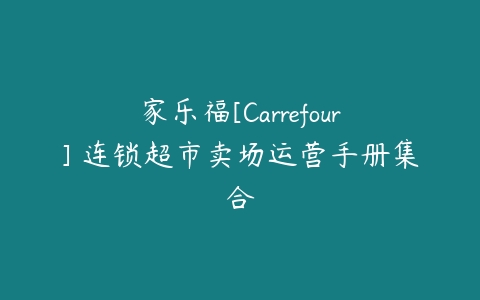 家乐福[Carrefour] 连锁超市卖场运营手册集合课程资源下载