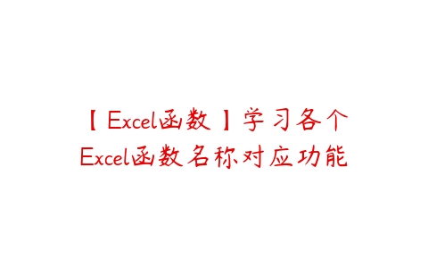 【Excel函数】学习各个Excel函数名称对应功能百度网盘下载
