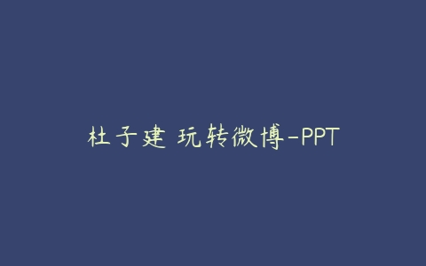 杜子建 玩转微博-PPT课程资源下载