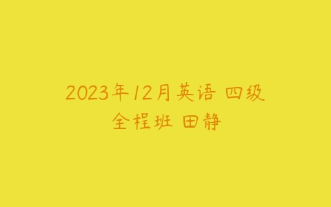 2023年12月英语 四级全程班 田静百度网盘下载