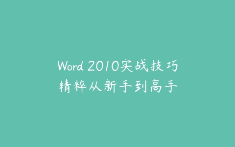 Word 2010实战技巧精粹从新手到高手课程资源下载