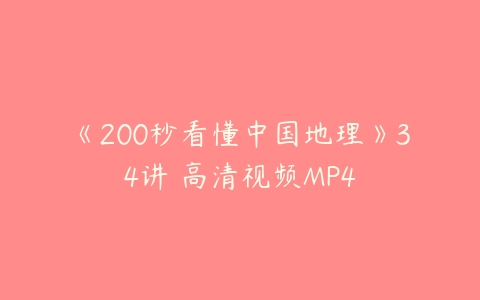 《200秒看懂中国地理》34讲 高清视频MP4课程资源下载
