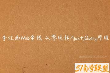 李江南Web全栈 从零玩转Ajax+jQuery原理-51自学联盟