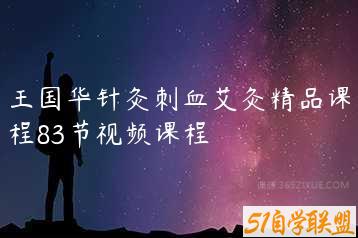 王国华针灸刺血艾灸精品课程83节视频课程-51自学联盟