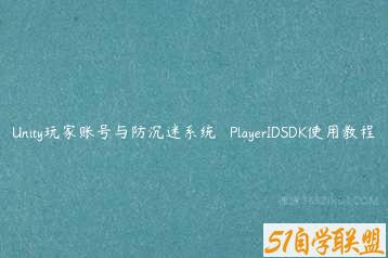 Unity玩家账号与防沉迷系统 – PlayerIDSDK使用教程-51自学联盟