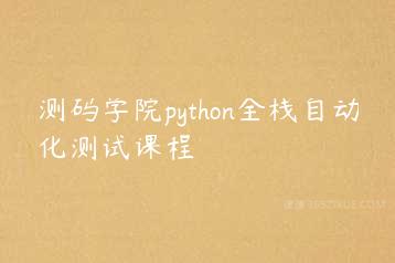 测码学院python全栈自动化测试课程-51自学联盟