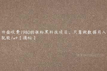 外面收费1980的涨粉黑科技项目，只靠做数据月入就能1w+【揭秘】-51自学联盟