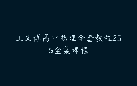 王文博高中物理全套教程25G全集课程-51自学联盟