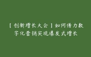 【创新增长大会】如何借力数字化营销实现爆发式增长-51自学联盟