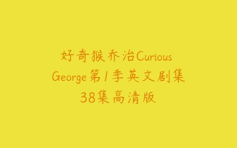 好奇猴乔治Curious George第1季英文剧集38集高清版课程资源下载