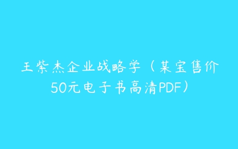 王紫杰企业战略学（某宝售价50元电子书高清PDF）-51自学联盟