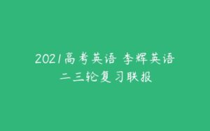 2021高考英语 李辉英语二三轮复习联报-51自学联盟