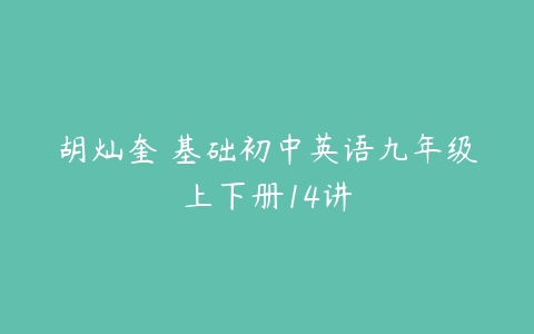 胡灿奎 基础初中英语九年级上下册14讲-51自学联盟