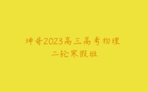 坤哥2023高三高考物理 二轮寒假班-51自学联盟