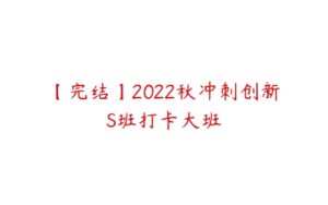 【完结】2022秋冲刺创新S班打卡大班-51自学联盟