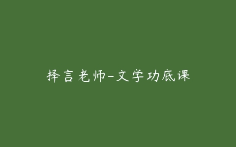 择言老师-文学功底课-51自学联盟