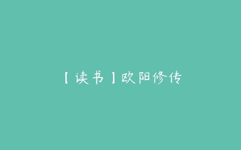 【读书】欧阳修传-51自学联盟