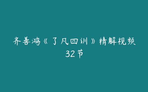 齐善鸿《了凡四训》精解视频32节-51自学联盟