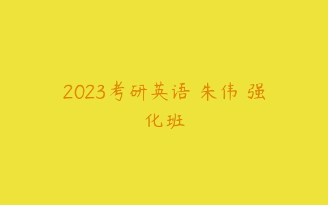 2023考研英语 朱伟 强化班-51自学联盟