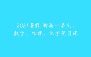 2021暑假 新高一语文、数学、物理、化学预习课-51自学联盟