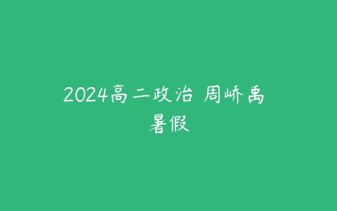 2024高二政治 周峤禹 暑假-51自学联盟