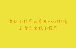 微信小程序云开发-从0打造云音乐全栈小程序-51自学联盟