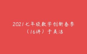 2021七年级数学创新春季（16讲）于美洁-51自学联盟