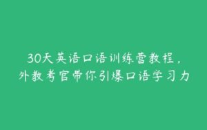 30天英语口语训练营教程，外教考官带你引爆口语学习力-51自学联盟