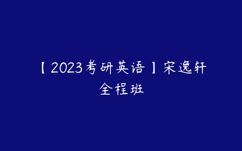 【2023考研英语】宋逸轩全程班-51自学联盟