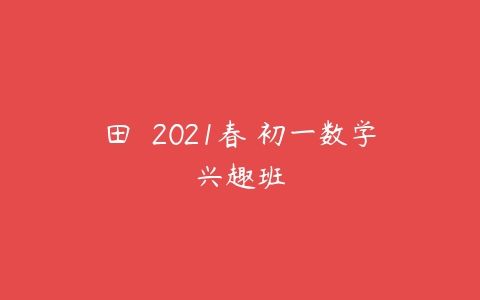 田赟 2021春 初一数学兴趣班-51自学联盟