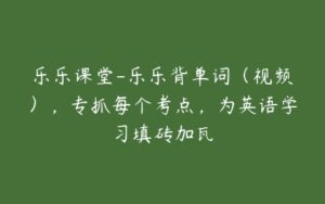 乐乐课堂-乐乐背单词（视频），专抓每个考点，为英语学习填砖加瓦-51自学联盟