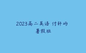 2023高二英语 付轩屿 暑假班-51自学联盟