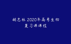 胡忠林 2020年高考生物复习课课程-51自学联盟