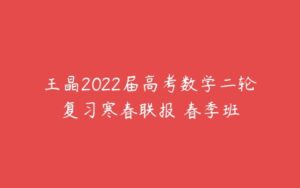 王晶2022届高考数学二轮复习寒春联报 春季班-51自学联盟