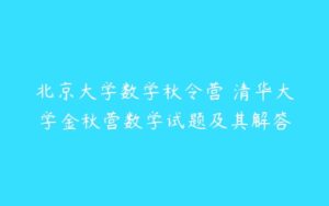 北京大学数学秋令营 清华大学金秋营数学试题及其解答-51自学联盟