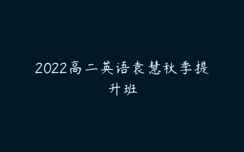 2022高二英语袁慧秋季提升班-51自学联盟