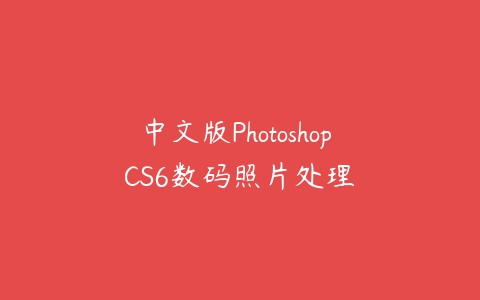 中文版Photoshop CS6数码照片处理-51自学联盟