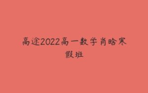 高途2022高一数学肖晗寒假班-51自学联盟