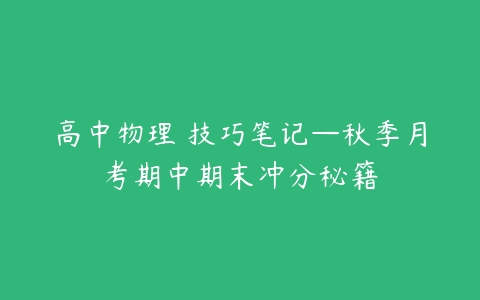 高中物理 技巧笔记—秋季月考期中期末冲分秘籍-51自学联盟