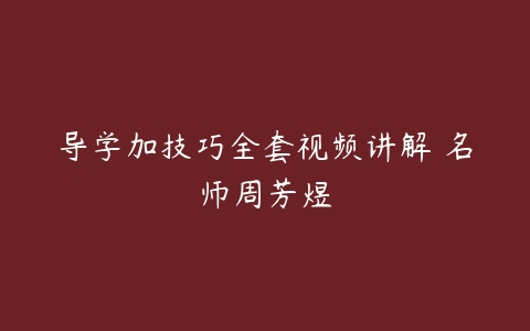 导学加技巧全套视频讲解 名师周芳煜-51自学联盟