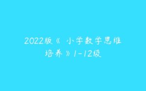 2022版《 小学数学思维培养》1-12级-51自学联盟