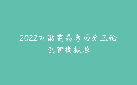 2022刘勖雯高考历史三轮创新模拟题-51自学联盟