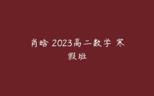 肖晗 2023高二数学 寒假班-51自学联盟