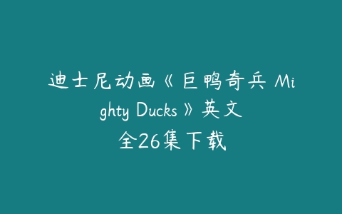 迪士尼动画《巨鸭奇兵 Mighty Ducks》英文全26集下载-51自学联盟