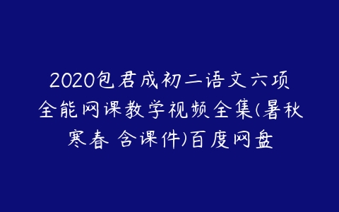 2020包君成初二语文六项全能网课教学视频全集(暑秋寒春 含课件)百度网盘-51自学联盟