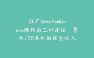 推广WriteAppReviews赚钱的三种途径，每天100美元的佣金收入-51自学联盟