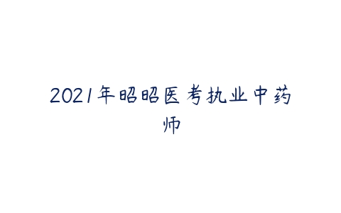 2021年昭昭医考执业中药师-51自学联盟