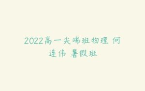 2022高一尖端班物理 何连伟 暑假班-51自学联盟