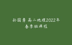 孙国勇 高二地理2022年春季班课程-51自学联盟